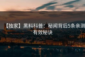 【独家】黑料科普：秘闻背后5条亲测有效秘诀