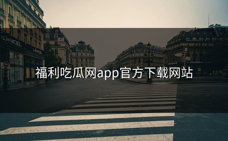 福利吃瓜网app官方下载网站
