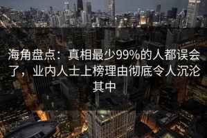 海角盘点：真相最少99%的人都误会了，业内人士上榜理由彻底令人沉沦其中