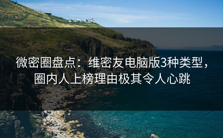 微密圈盘点：维密友电脑版3种类型，圈内人上榜理由极其令人心跳